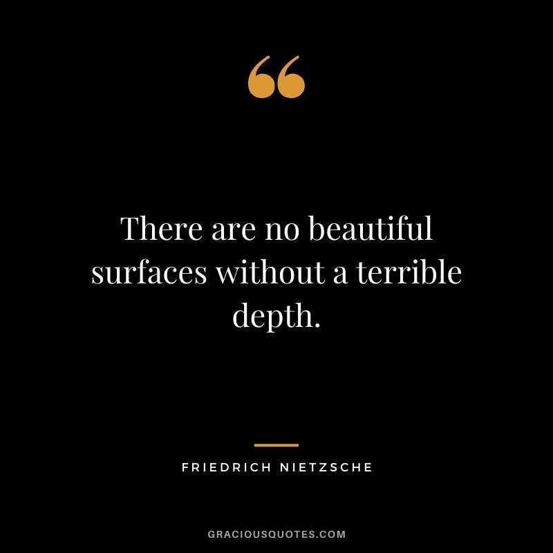 There are no beautiful surfaces without a terrible depth.