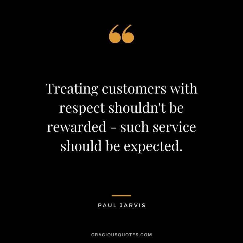 Treating customers with respect shouldn't be rewarded - such service should be expected.