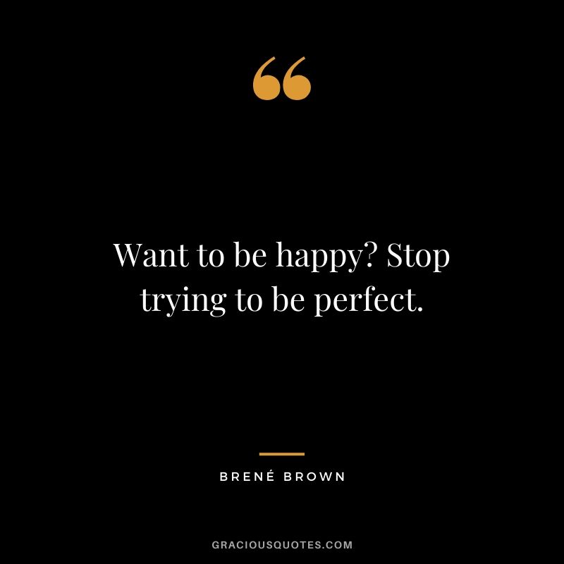 Want to be happy? Stop trying to be perfect.