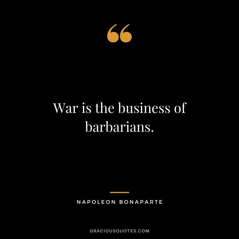 War is the business of barbarians.