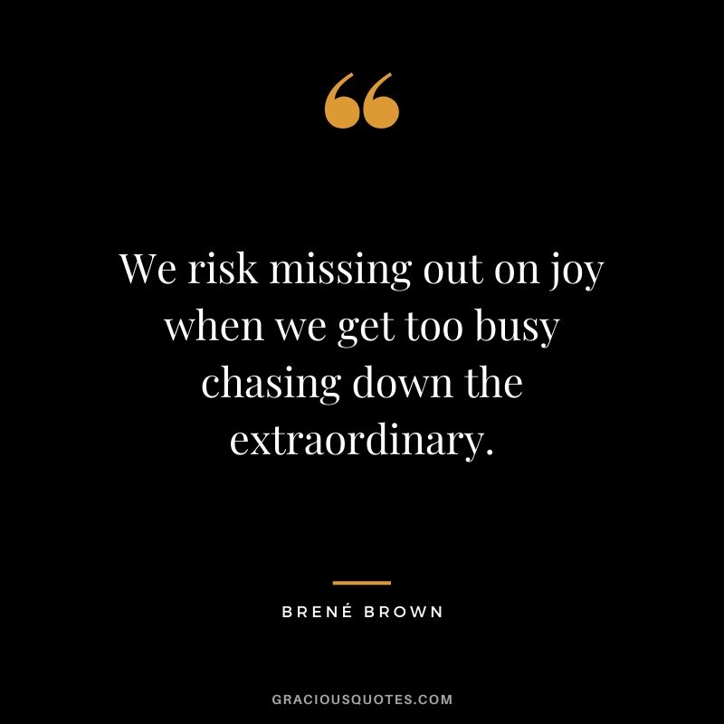 We risk missing out on joy when we get too busy chasing down the extraordinary.