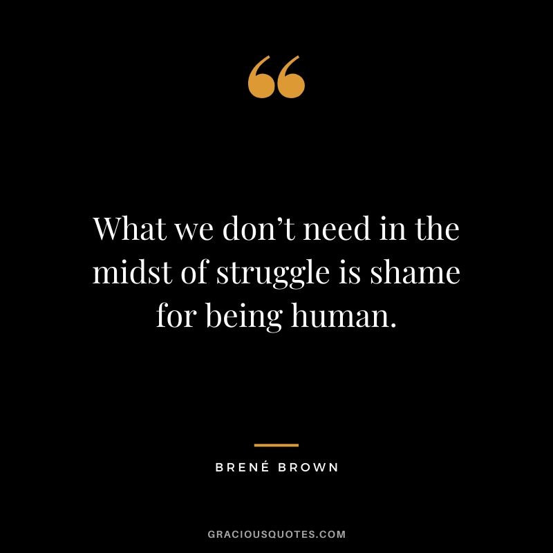 What we don’t need in the midst of struggle is shame for being human.