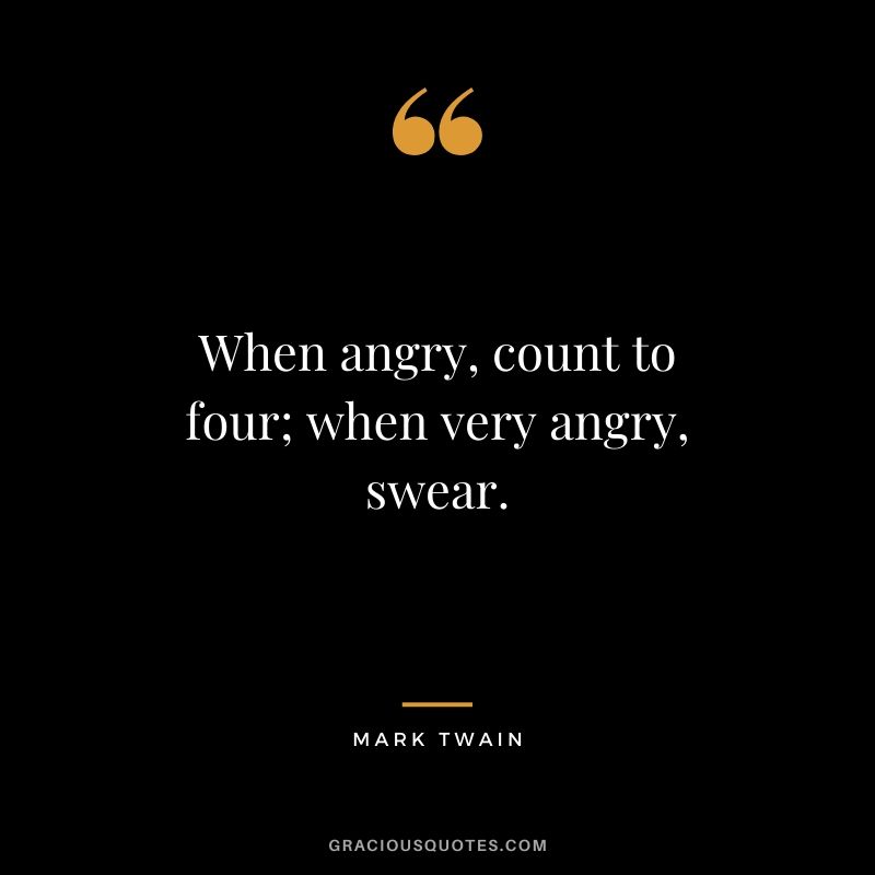When angry, count to four; when very angry, swear.