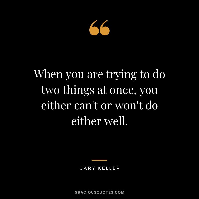 When you are trying to do two things at once, you either can't or won't do either well.