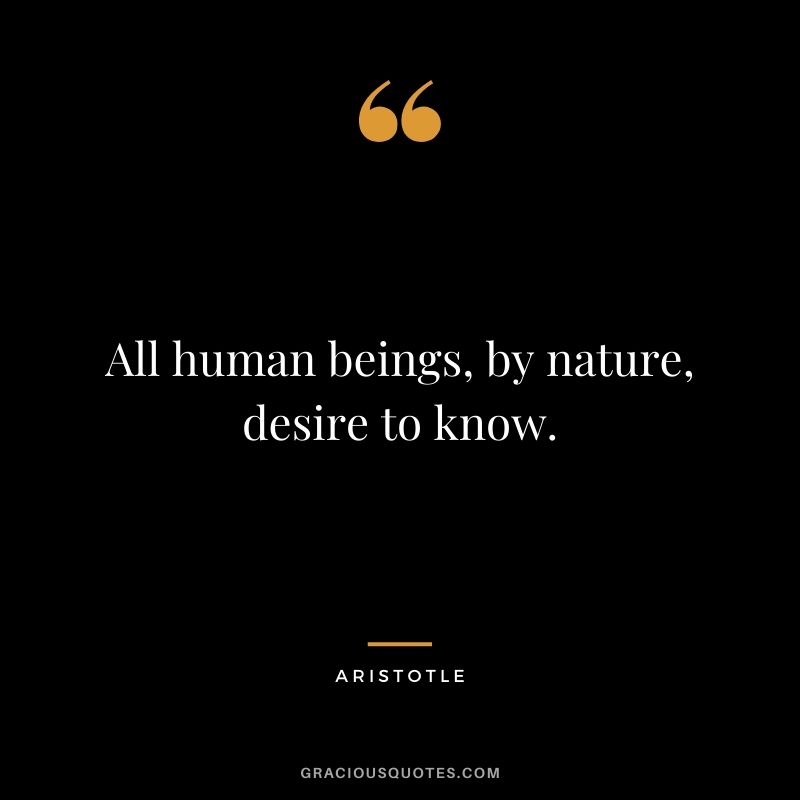 All human beings, by nature, desire to know.
