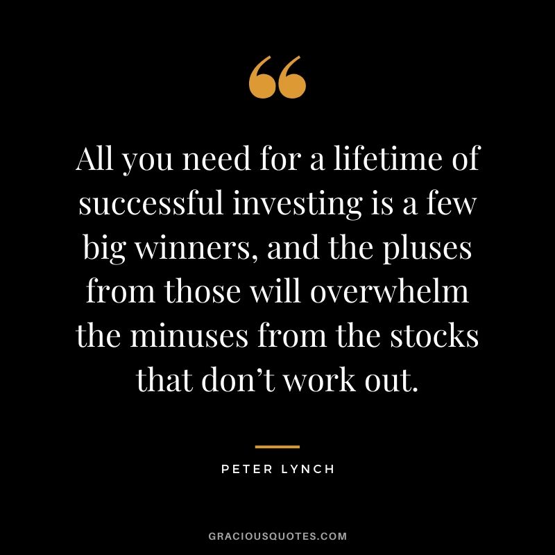 All you need for a lifetime of successful investing is a few big winners, and the pluses from those will overwhelm the minuses from the stocks that don’t work out.