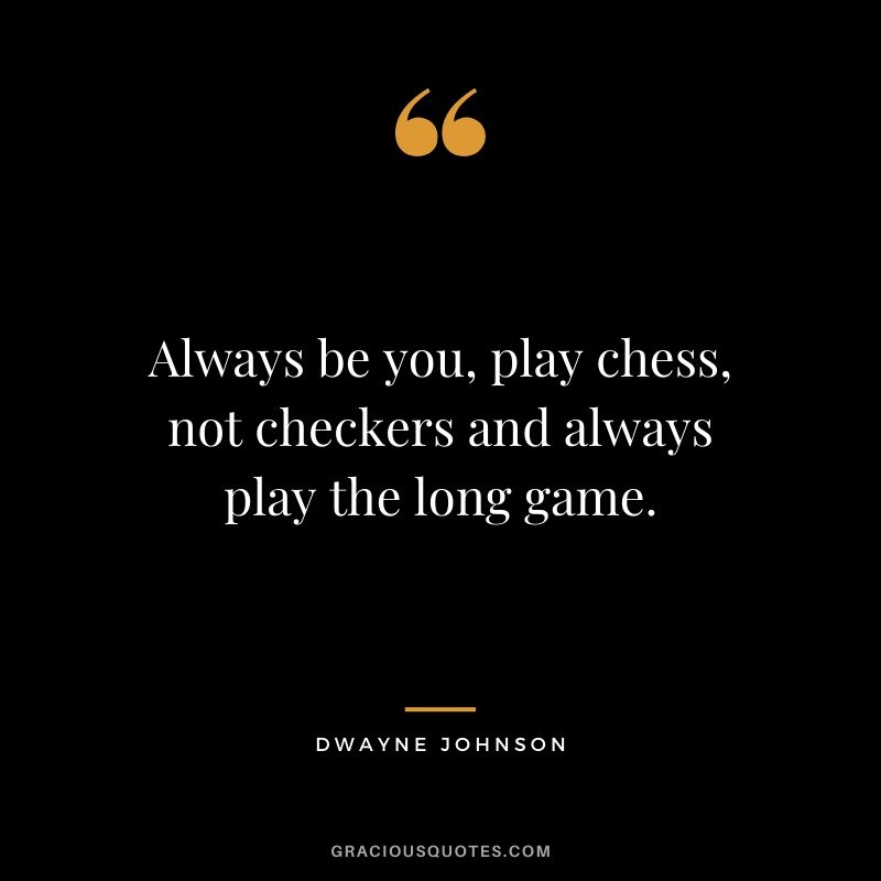 Always be you, play chess, not checkers and always play the long game.