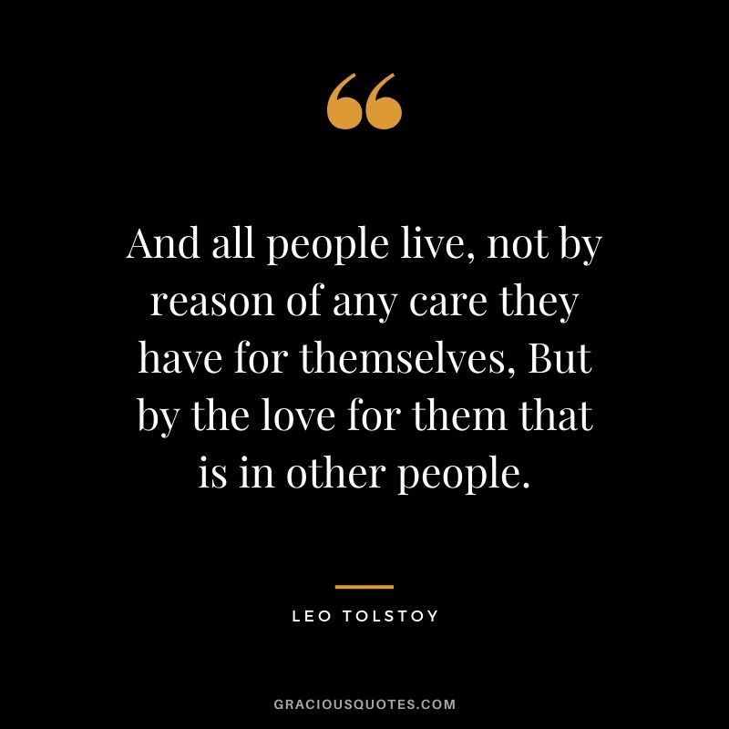 And all people live, not by reason of any care they have for themselves, But by the love for them that is in other people.