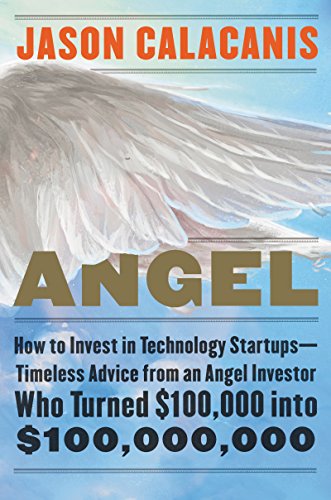 Angel: How to Invest in Technology Startups - Timeless Advice from an Angel Investor Who Turned $100,000 into $100,000,000