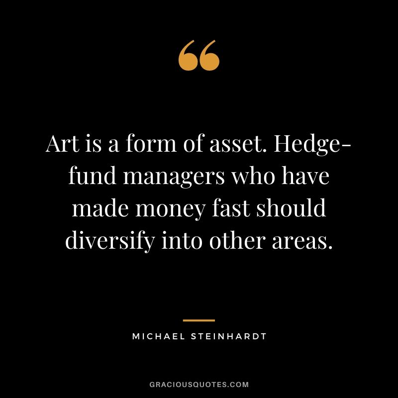 Art is a form of asset. Hedge-fund managers who have made money fast should diversify into other areas.