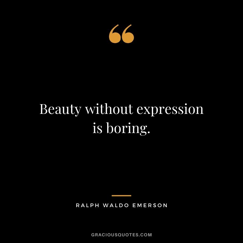 Beauty without expression is boring.