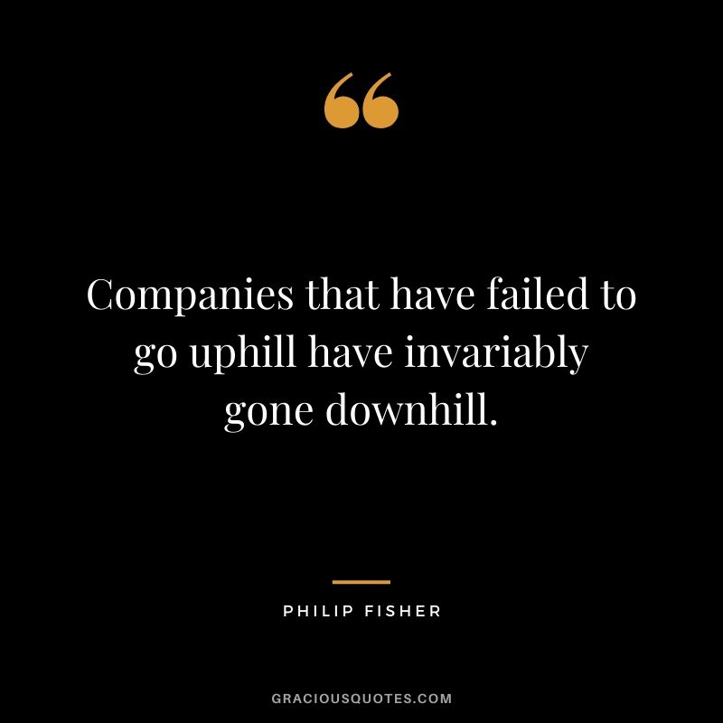 Companies that have failed to go uphill have invariably gone downhill.