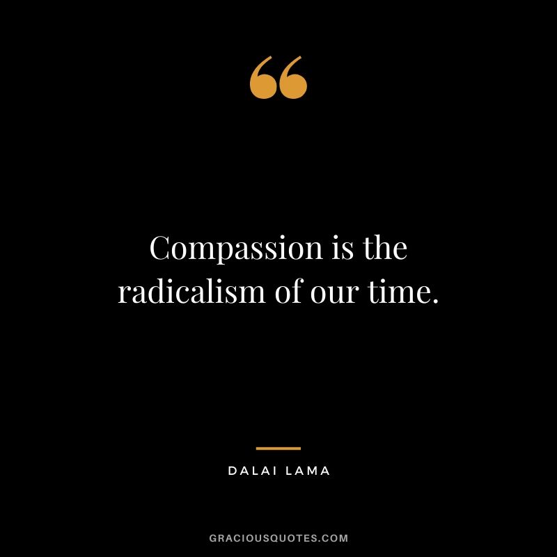 Compassion is the radicalism of our time.