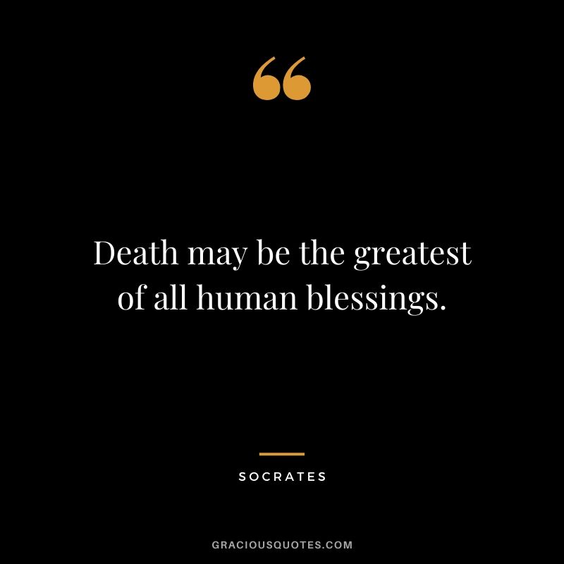 Death may be the greatest of all human blessings.