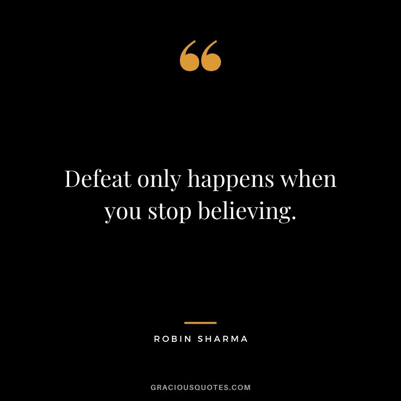 Defeat only happens when you stop believing.