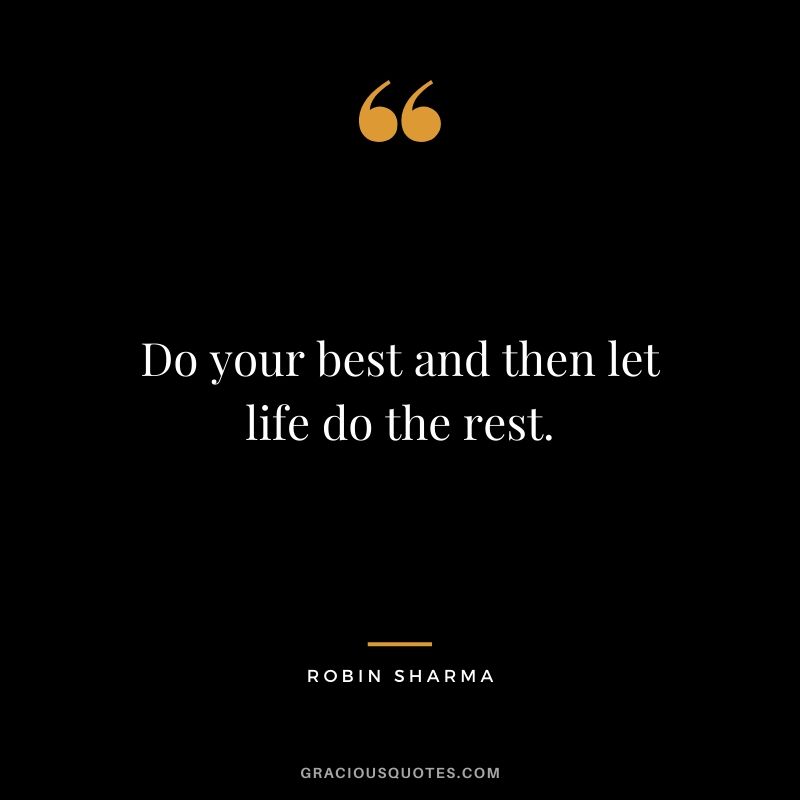 Do your best and then let life do the rest.