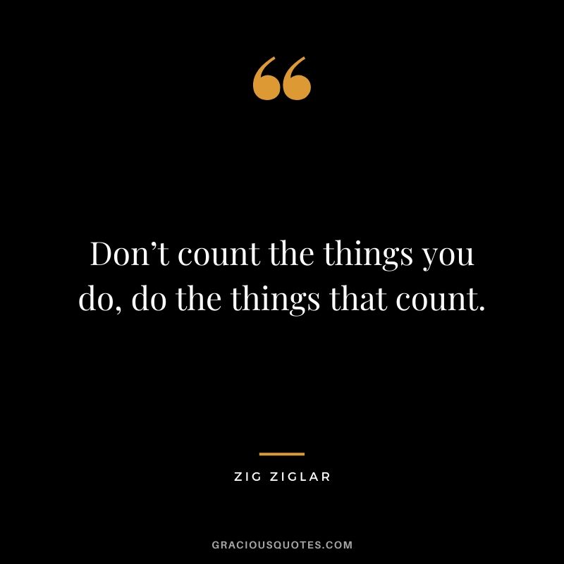 Don’t count the things you do, do the things that count.