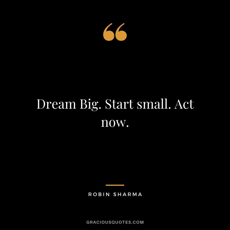 Dream Big. Start small. Act now.
