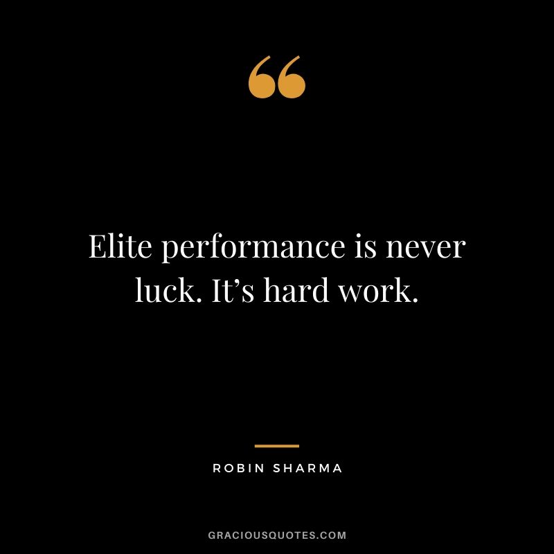 Elite performance is never luck. It’s hard work.