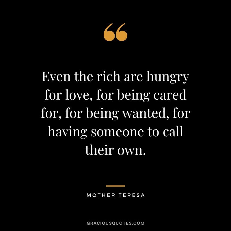 Even the rich are hungry for love, for being cared for, for being wanted, for having someone to call their own.
