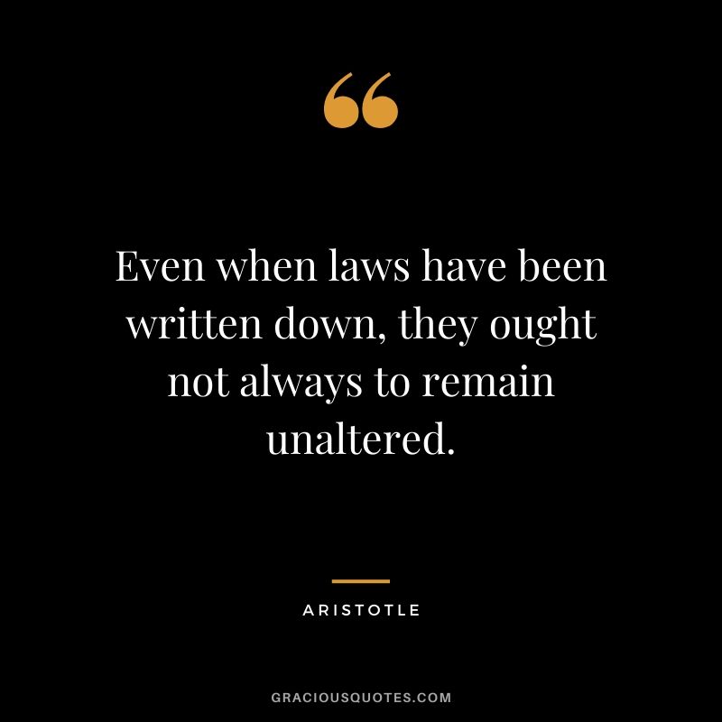 Even when laws have been written down, they ought not always to remain unaltered.