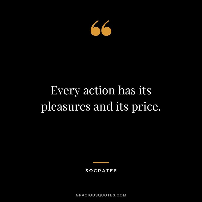 Every action has its pleasures and its price.