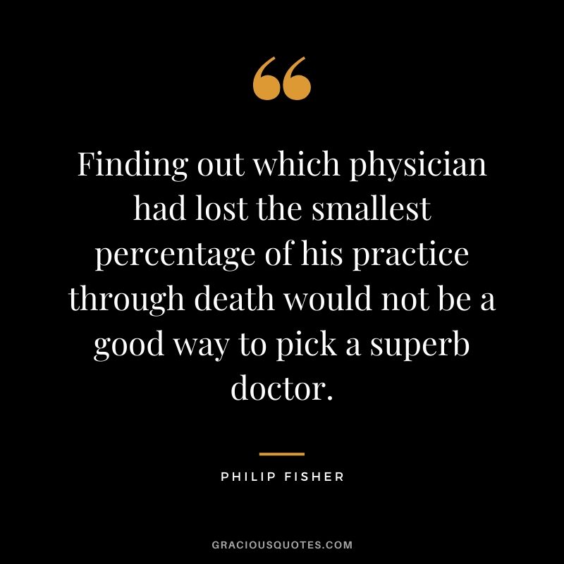 Finding out which physician had lost the smallest percentage of his practice through death would not be a good way to pick a superb doctor.