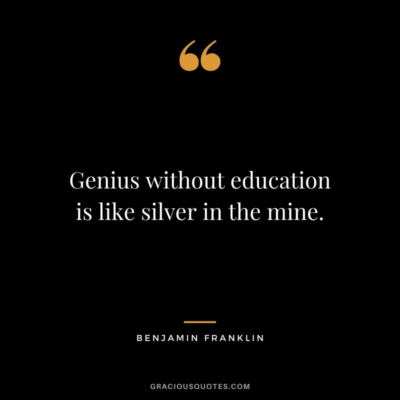 Genius without education is like silver in the mine.
