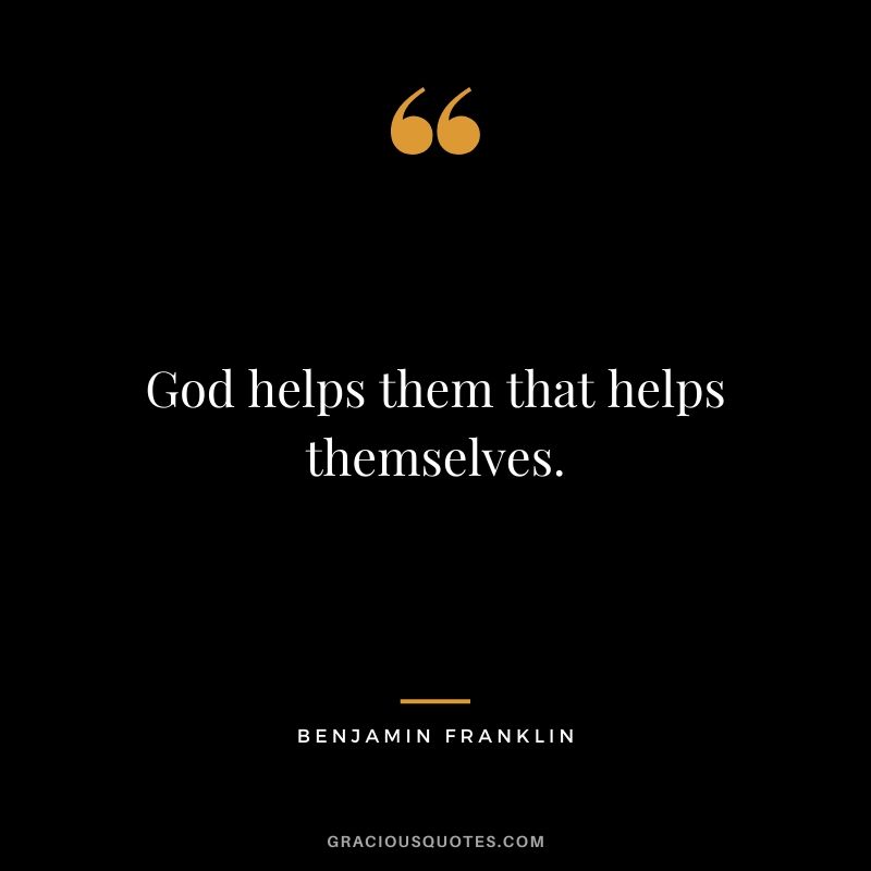 God helps them that helps themselves.