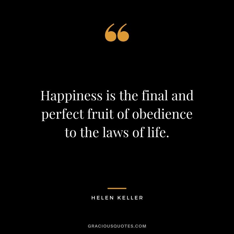 Happiness is the final and perfect fruit of obedience to the laws of life.