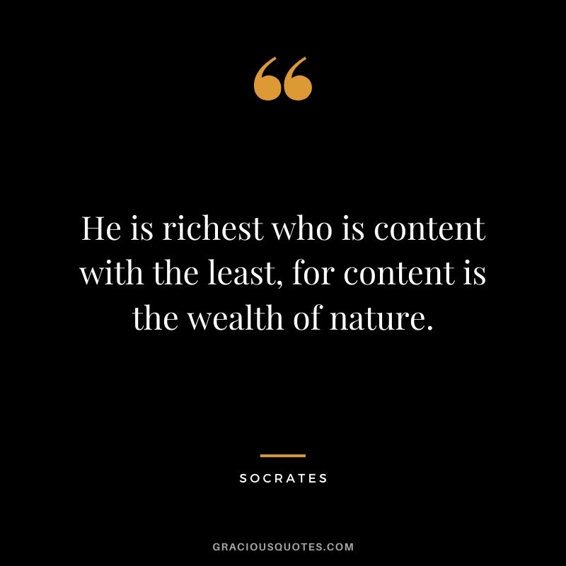 He is richest who is content with the least, for content is the wealth of nature.