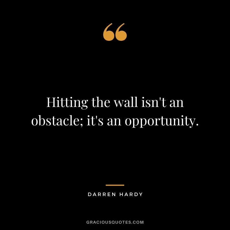 Hitting the wall isn't an obstacle; it's an opportunity.