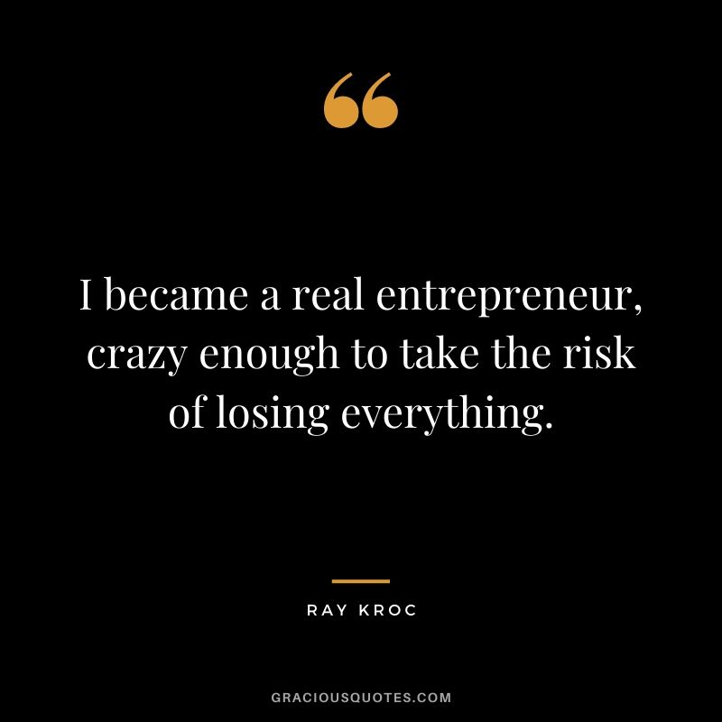 I became a real entrepreneur, crazy enough to take the risk of losing everything.