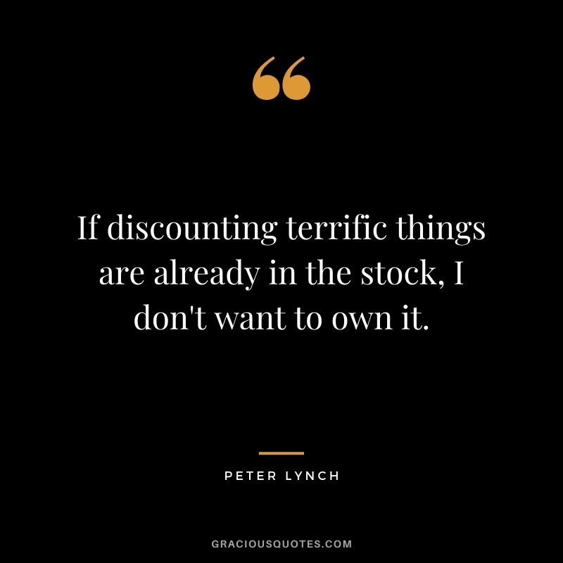 If discounting terrific things are already in the stock, I don't want to own it.