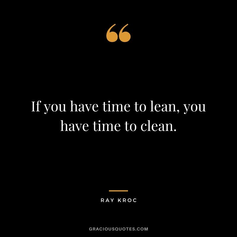 If you have time to lean, you have time to clean.