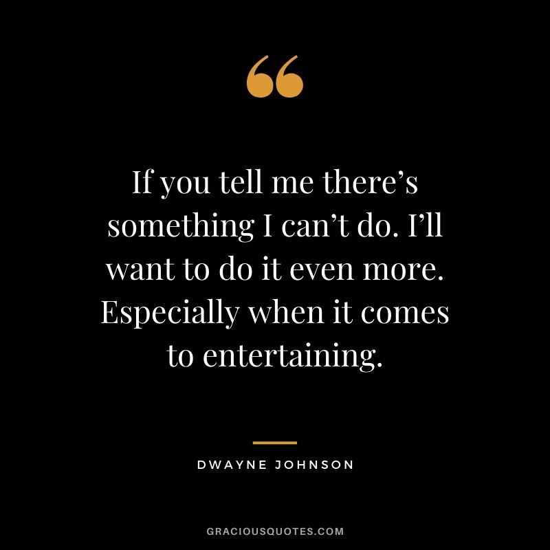 If you tell me there’s something I can’t do. I’ll want to do it even more. Especially when it comes to entertaining.