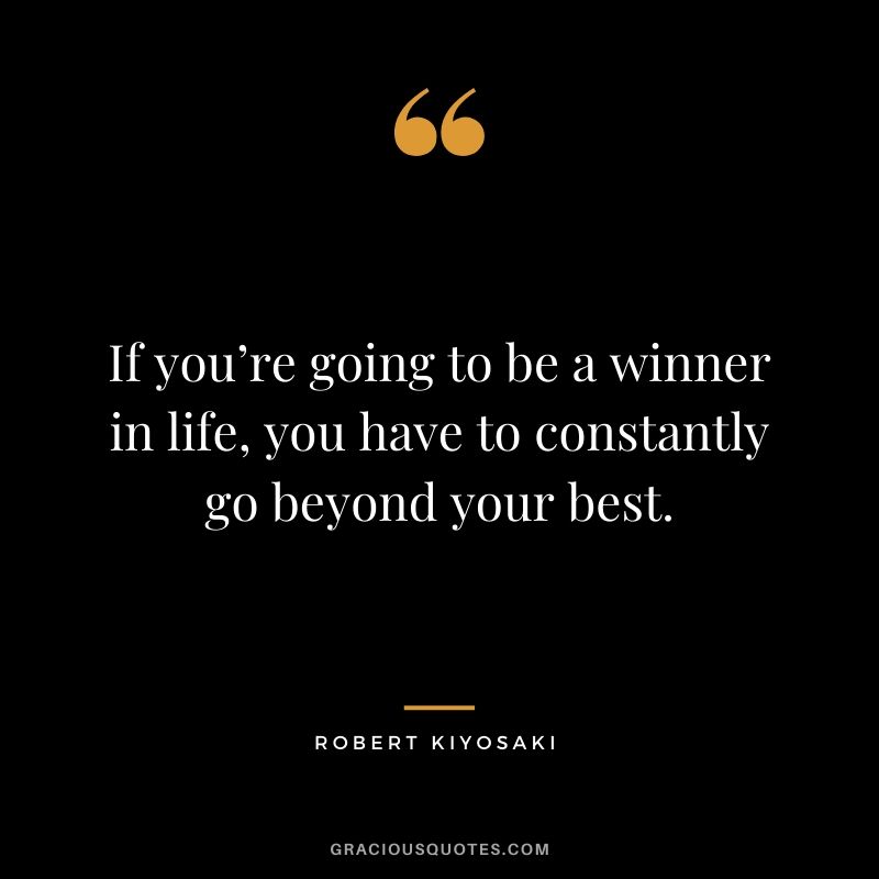 If you’re going to be a winner in life, you have to constantly go beyond your best.