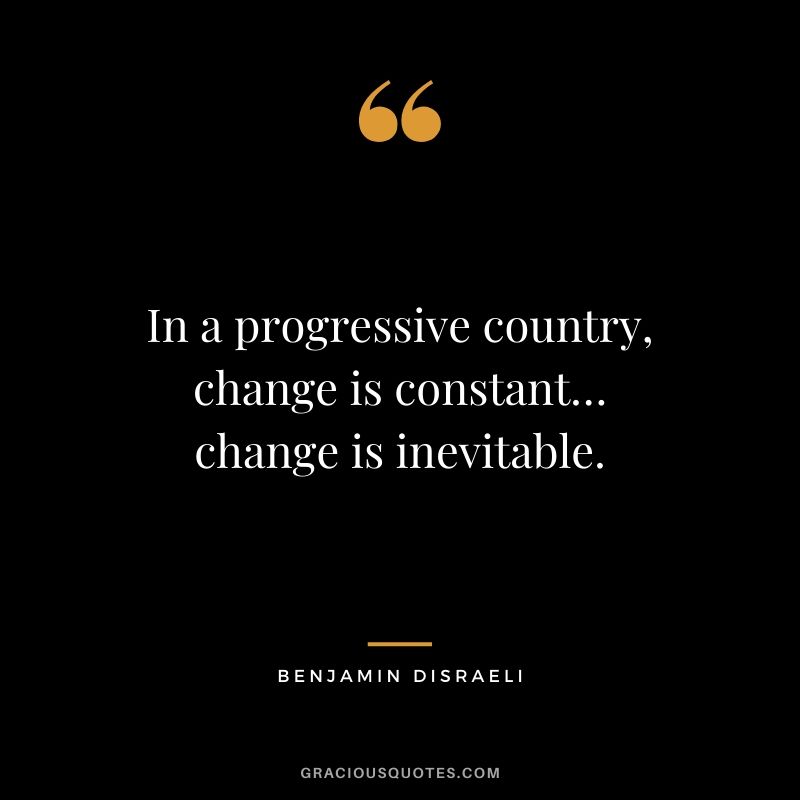 In a progressive country, change is constant… change is inevitable.