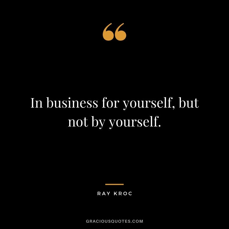 In business for yourself, but not by yourself.