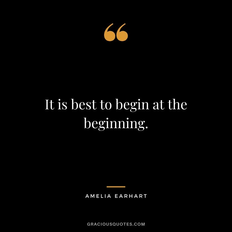 It is best to begin at the beginning.