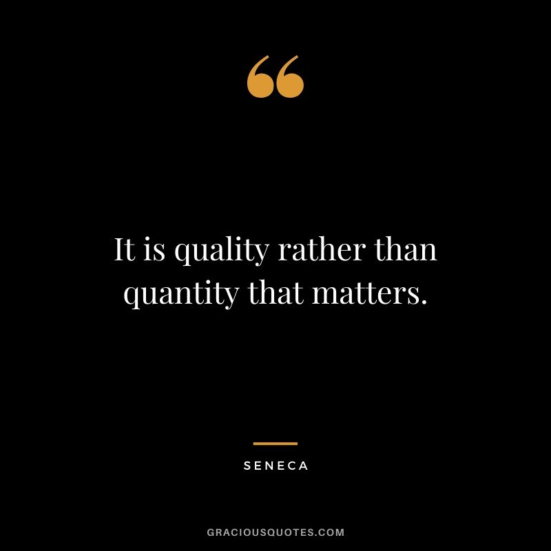 It is quality rather than quantity that matters.