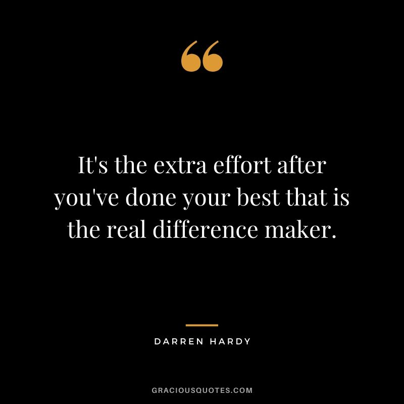 It's the extra effort after you've done your best that is the real difference maker.