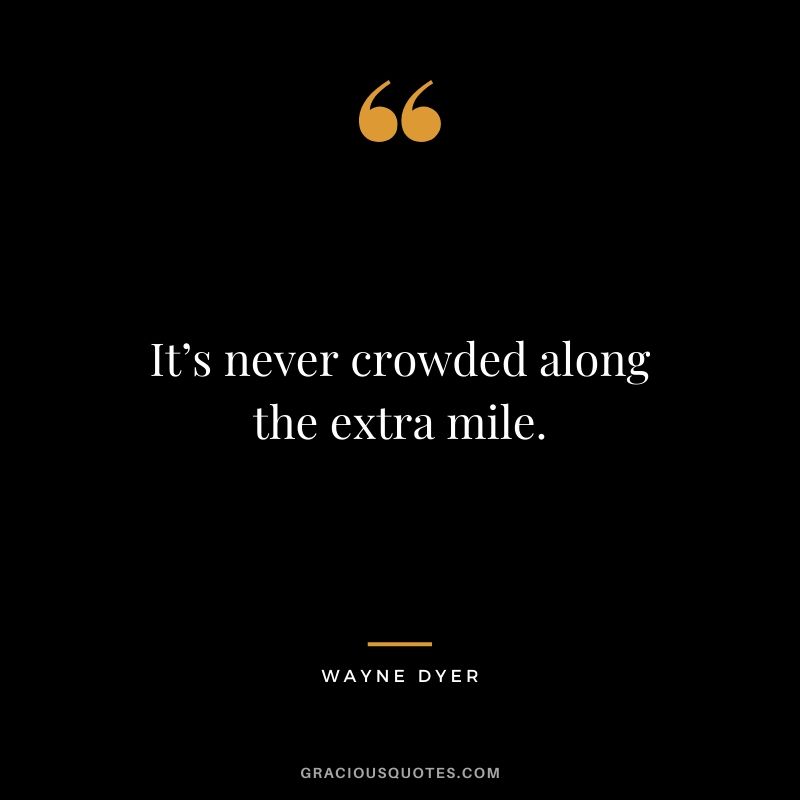 It’s never crowded along the extra mile.