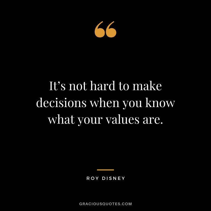 It’s not hard to make decisions when you know what your values are. - Roy Disney