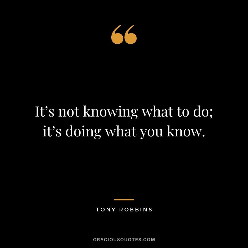 It’s not knowing what to do; it’s doing what you know.