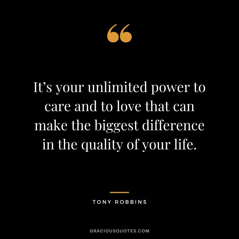It’s your unlimited power to care and to love that can make the biggest difference in the quality of your life.