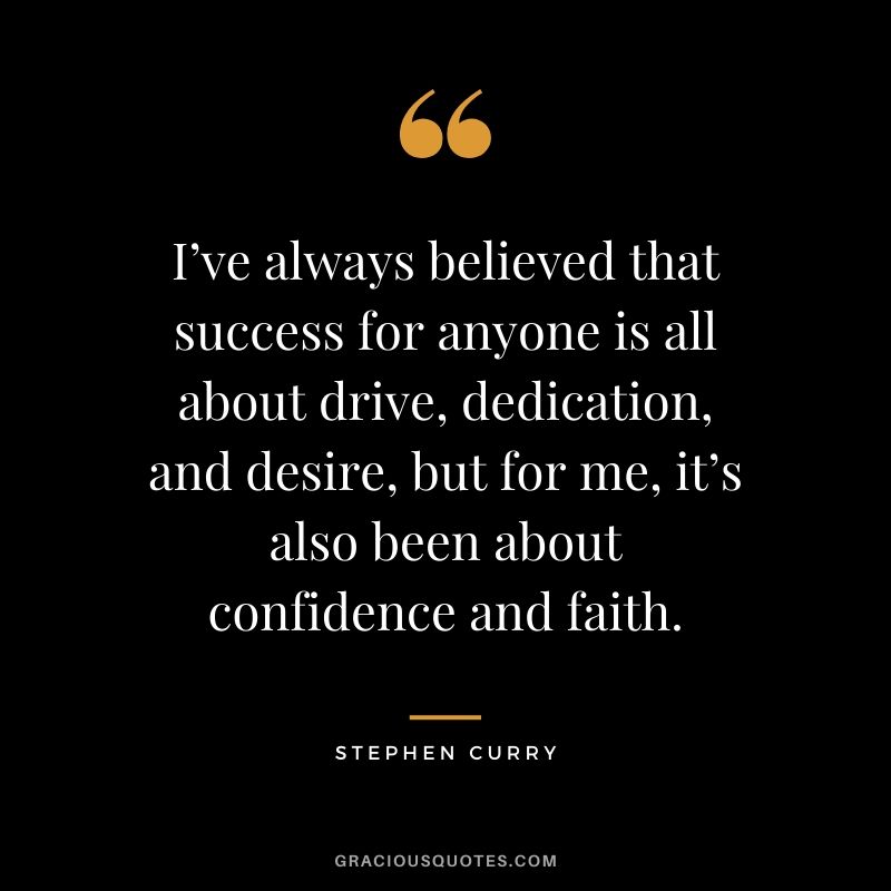 I’ve always believed that success for anyone is all about drive, dedication, and desire