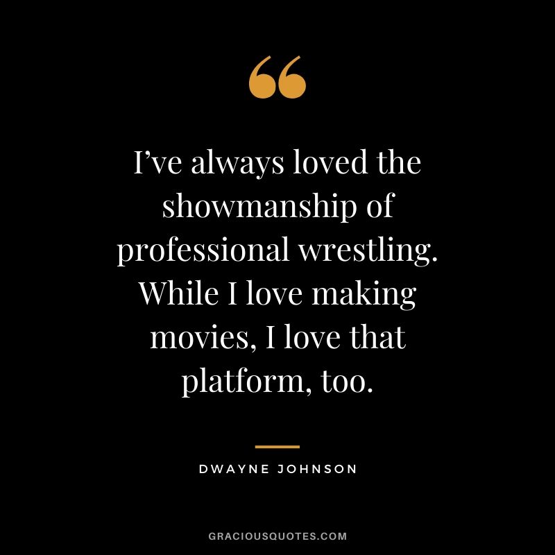 I’ve always loved the showmanship of professional wrestling. While I love making movies, I love that platform, too.