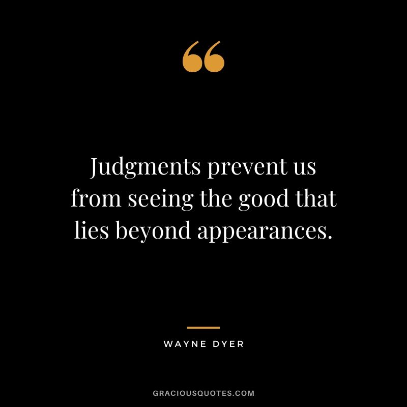 Judgments prevent us from seeing the good that lies beyond appearances.