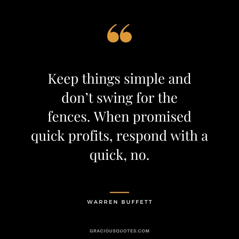 Keep things simple and don’t swing for the fences. When promised quick profits, respond with a quick, no.
